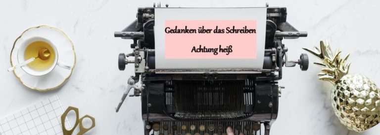 Gedanken über das Schreiben 3 – Achtung heiß