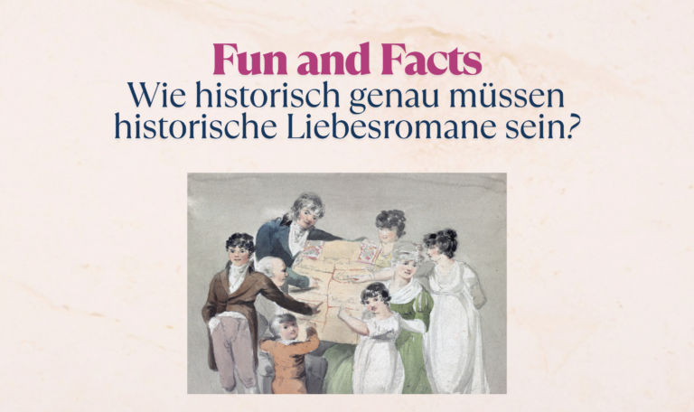 Fun and Facts: Wie historisch genau müssen historische Liebesromane sein?