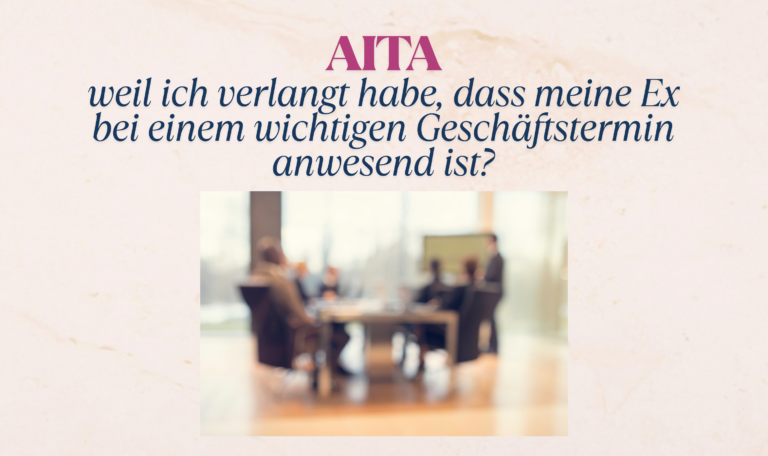 AITA, weil ich verlangt habe, dass meine Ex bei einem wichtigen Geschäftstermin anwesend ist?